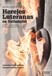 Portada del libro Herejes Luteranas En Valladolid. Fuego Y Olvido Sobre El Convento De Belén. Segunda Edición Revisada