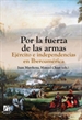 Portada del libro Por la fuerza de las armas. Ejército e independencias en Iberoamérica