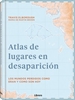 Portada del libro Atlas De Lugares En Desaparicion