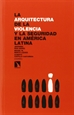 Portada del libro La arquitectura de la  violencia y la seguridad en América Latina