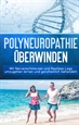 Portada del libro Polyneuropathie überwinden: Mit Nervenschmerzen und Restless Legs umzugehen lernen und ganzheitlich behandeln (Leichter leben mit Polyneuropathie, Band 1)