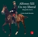 Portada del libro Alfonso XII. Un rey liberal. Biografía breve