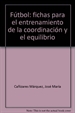 Portada del libro F&#x002DC;TBOL: FICHAS PARA EL ENTRENAMIENTO DE LA COORDINACI&#x0201D;N Y EL EQUILIBRIO
