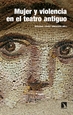 Portada del libro Mujer y violencia en el teatro antiguo: arquetipos de Grecia y Roma