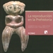 Portada del libro La reproducción en la Prehistoria: imágenes etno y arqueológicas sobre el proceso reproductivo