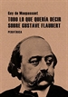 Portada del libro Todo lo que quería decir sobre Gustave Flaubert