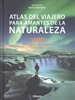 Portada del libro Atlas Del Viajero Para Amantes De La Naturaleza