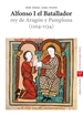 Portada del libro Alfonso I el Batallador, rey de Aragón y Pamplona (1104-1134)