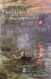 Portada del libro Sólo la luz alumbra, 1986-2010: poesía