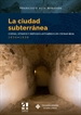 Portada del libro La ciudad subterránea. Cuevas, sótanos y refugios antiaéreos en Ciudad Real. 1936-1939