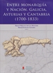 Portada del libro Entre Monarquía y Nación: Galicia, Asturias y Cantabria (1700-1833)