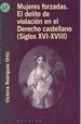 Portada del libro Mujeres forzadas. El delito de la violación en el derecho castellano (siglos XVI-XVII)