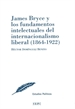 Portada del libro James Bryce y los fundamentos intelectuales del internacionalismo liberal (1864-1922)