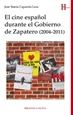 Portada del libro El Cine Español Durante El Gobierno De Zapatero (2004-2011)