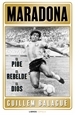 Portada del libro Maradona: el pibe, el rebelde, el dios