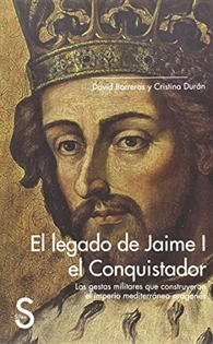 Portada del libro El legado de Jaime I el Conquistador. Las gestas militares que construyeron el Imperio mediterráneo aragonés