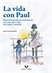 Portada del libro La vida con Paul. Reconstruyendo la experiencia con una hija o hijo con lesión cerebral
