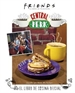 Portada del libro Friends: Central Perk. El Libro De Cocina Oficial