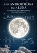Portada del libro Una antropóloga en la luna. Las historias más sorprendentes de la especie humana